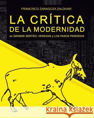 La crítica de la modernidad en Grande Sertão: Veredas y Los pasos perdidos Zaldívar, Francisco Zaragoza 9781502851888 Createspace Independent Publishing Platform - książka