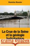 La Crue de la Seine et la géologie hydrologique Meunier, Stanislas 9781724795632 Createspace Independent Publishing Platform