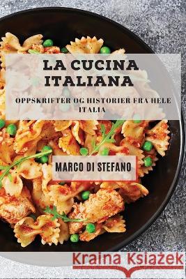 La Cucina Italiana: Oppskrifter og historier fra hele Italia Marco D 9781783815005 Marco Di Stefano - książka