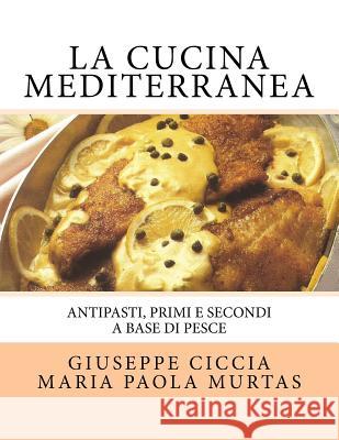 La Cucina Mediterranea: Antipasti, Primi e Secondi a basa di Pesce Murtas, Maria Paola 9781508745068 Createspace - książka