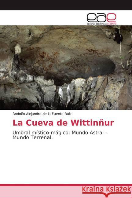 La Cueva de Wittinñur : Umbral místico-mágico: Mundo Astral - Mundo Terrenal. de la Fuente Ruiz, Rodolfo Alejandro 9786200045317 Editorial Académica Española - książka