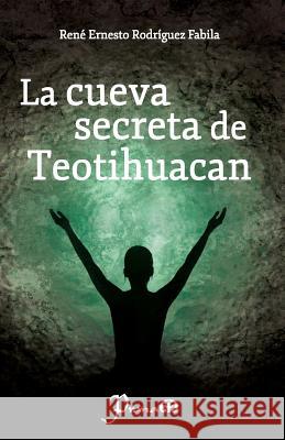 La cueva secreta de Teotihuacan Rodriguez Fabila, Rene Ernesto 9781502555243 Createspace - książka