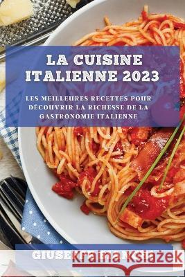 La Cuisine Italienne 2023: Les meilleures recettes pour decouvrir la richesse de la gastronomie italienne Giuseppe Bianchi   9781783816941 Giuseppe Bianchi - książka