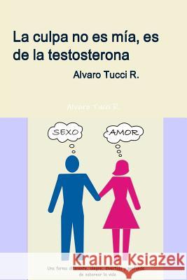 La Culpa No Es Mia, Es De La Testosterona Alvaro Tucci R. 9781312163775 Lulu.com - książka