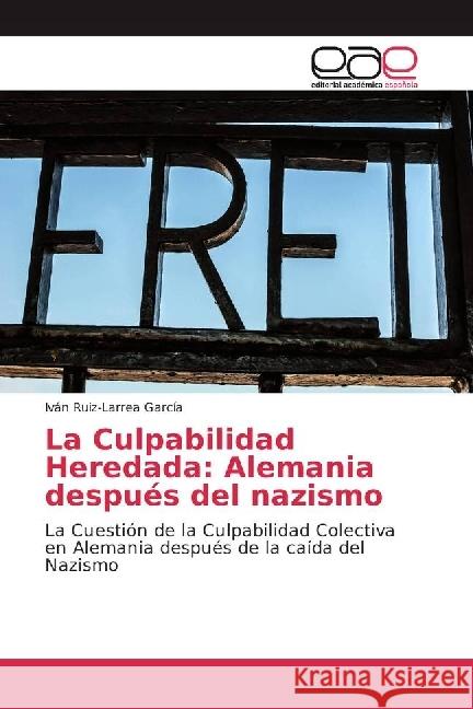 La Culpabilidad Heredada: Alemania después del nazismo : La Cuestión de la Culpabilidad Colectiva en Alemania después de la caída del Nazismo Ruiz-Larrea García, Iván 9786202230810 Editorial Académica Española - książka