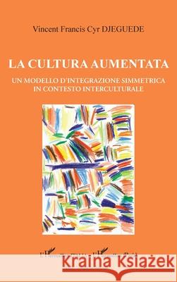 La cultura aumentata: Un modello d'integrazione simmetrica in contesto interculturale Vincent Francis Cyr Djeguede 9782336564852 Editions L'Harmattan - książka