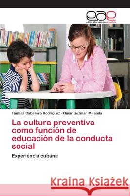 La cultura preventiva como función de educación de la conducta social Caballero Rodríguez, Tamara 9786202128384 Editorial Académica Española - książka