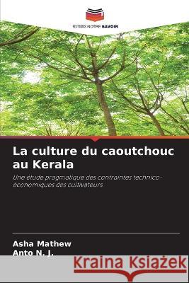 La culture du caoutchouc au Kerala Asha Mathew Anto N J  9786205927700 Editions Notre Savoir - książka