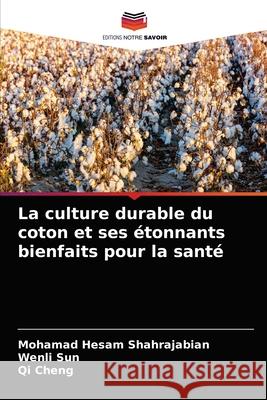 La culture durable du coton et ses étonnants bienfaits pour la santé Shahrajabian, Mohamad Hesam, Sun, Wenli, Cheng, Qi 9786203280586 Editions Notre Savoir - książka