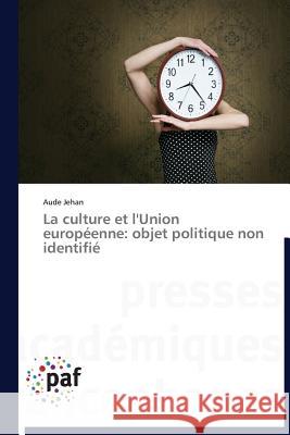 La Culture Et l'Union Européenne: Objet Politique Non Identifié Jehan-A 9783838175775 Presses Academiques Francophones - książka