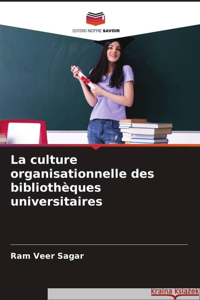 La culture organisationnelle des bibliothèques universitaires Sagar, Ram Veer 9786204859811 Editions Notre Savoir - książka