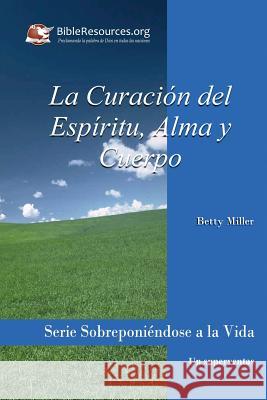 La Curación del Espíritu, Alma Y Cuerpo Miller, Betty 9781571490353 Christ Unlimited Ministries - książka