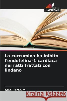 La curcumina ha inibito l'endotelina-1 cardiaca nei ratti trattati con lindano Ibrahim, Amal 9786209126468 Edizioni Sapienza - książka