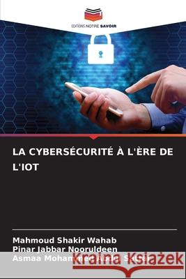 LA CYBERSÉCURITÉ À L'ÈRE DE L'IOT Shakir Wahab, Mahmoud, Jabbar Nooruldeen, Pinar, Mohammed Abdul Sattar, Asmaa 9786209378850 Editions Notre Savoir - książka