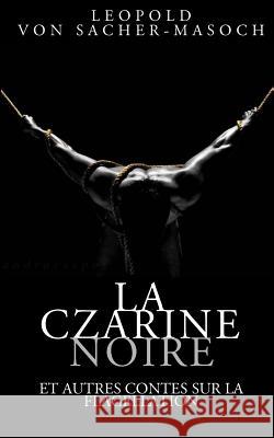 La Czarine noire et autres contes sur la flagellation Von Sacher-Masoch, Leopold 9781508833710 Createspace - książka