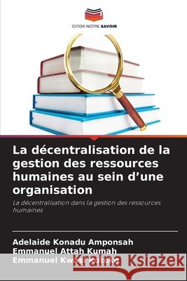 La d?centralisation de la gestion des ressources humaines au sein d'une organisation Adelaide Konadu Amponsah Emmanuel Attah Kumah Emmanuel Kwasi Kotoko 9786630245431 Editions Notre Savoir - książka