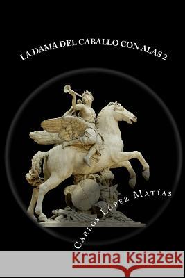 La Dama del Caballo con Alas libro 2 Lopez Matias, Carlos 9781502311191 Createspace - książka