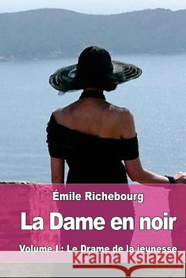 La Dame en noir: Volume I: Le Drame de la jeunesse Richebourg, Emile 9781547008452 Createspace Independent Publishing Platform - książka