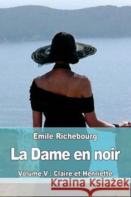 La Dame en noir: Volume V: Claire et Henriette Richebourg, Emile 9781974016662 Createspace Independent Publishing Platform - książka