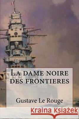 La dame noire des frontieres Le Rouge, Gustave 9781511432610 Createspace - książka