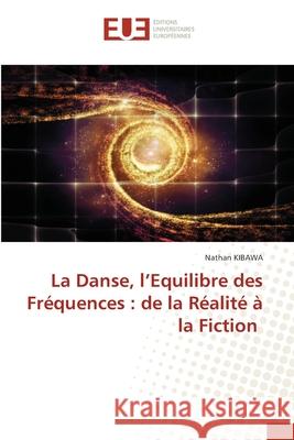 La Danse, l'Equilibre des Fréquences : de la Réalité à la Fiction Kibawa, Nathan 9786209042706 Éditions universitaires européennes - książka