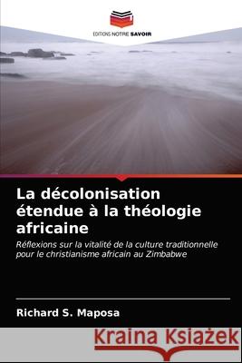 La décolonisation étendue à la théologie africaine Maposa, Richard S. 9786203014181 Editions Notre Savoir - książka