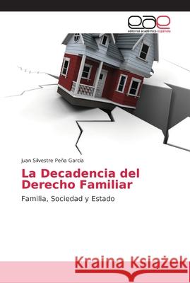 La Decadencia del Derecho Familiar Peña García, Juan Silvestre 9786202151535 Editorial Académica Española - książka