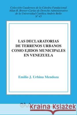 La Declaratoria de Terrenos Urbanos Como Ejidos Municipales En Venezuela Urbina Mendoza, Emilio J. 9781638215813 Fundacion Editorial Juridica Venezolana - książka