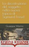 La decostruzione del soggetto nella nuova topica di Sigmund Freud Marino, Giuseppe 9781091124745 Independently Published