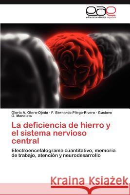 La Deficiencia de Hierro y El Sistema Nervioso Central Gloria A. Otero-Ojeda F. Bernardo Pliego-Rivero Gustavo G. Mendieta 9783659022302 Editorial Acad Mica Espa Ola - książka