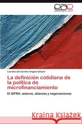 La definición cotidiana de la política de microfinanciamiento Angulo Salazar Lourdes del Carmen 9783847350248 Editorial Acad Mica Espa Ola - książka