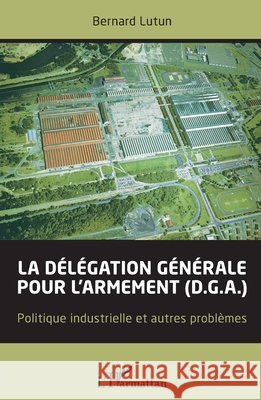 La délégation générale pour l'armement (D.G.A.): Politique industrielle et autres problèmes Lutun, Bernard 9782343165820 Editions L'Harmattan - książka