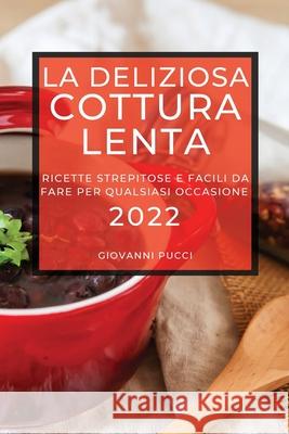 La Deliziosa Cottura Lenta 2022: Ricette Strepitose E Facili Da Fare Per Qualsiasi Occasione Giovanni Pucci 9781804503096 Pucci - książka