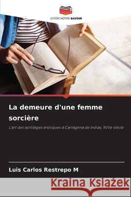 La demeure d'une femme sorcière Restrepo M, Luis Carlos 9786208986629 Editions Notre Savoir - książka