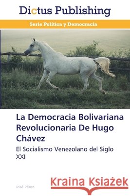 La Democracia Bolivariana Revolucionaria De Hugo Chávez Pérez, José 9783847388111 Dictus Publishing - książka