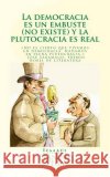 La democracia es un embuste (no existe) y la plutocracia es real Leandry-Vega, Ismael 9781522892274 Createspace Independent Publishing Platform