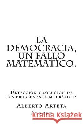 La democracia, un fallo matematico.: Detección y solución de los problemas democráticos Arteta Albert, Alberto 9781502713605 Createspace - książka