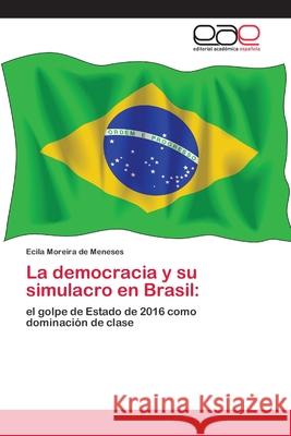 La democracia y su simulacro en Brasil Ecila Moreira de Meneses 9786202126793 Editorial Academica Espanola - książka