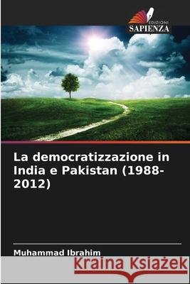 La democratizzazione in India e Pakistan (1988-2012) Ibrahim, Muhammad 9786209325717 Edizioni Sapienza - książka