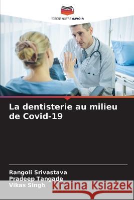 La dentisterie au milieu de Covid-19 Rangoli Srivastava Pradeep Tangade Vikas Singh 9786206000099 Editions Notre Savoir - książka