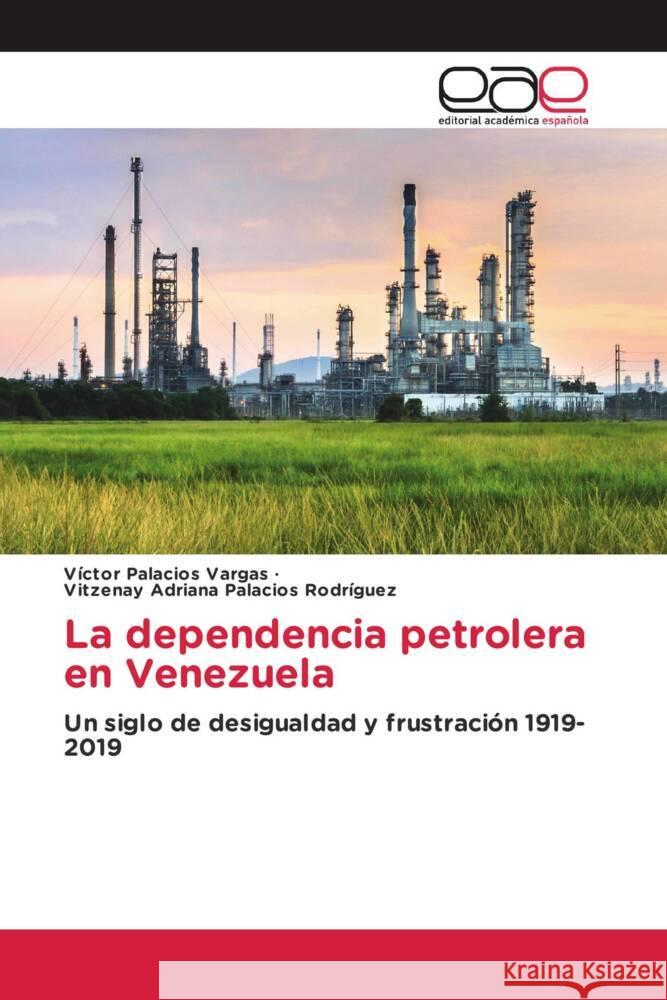 La dependencia petrolera en Venezuela Palacios Vargas, Víctor, Palacios Rodríguez, Vitzenay Adriana 9786203878653 Editorial Académica Española - książka