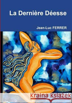 La Dernière Déesse Jean-Luc Ferrer 9782953495591 Jean-Luc Ferrer - książka