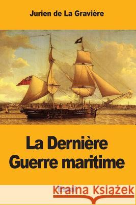La Dernière Guerre maritime De La Graviere, Jurien 9781545446737 Createspace Independent Publishing Platform - książka