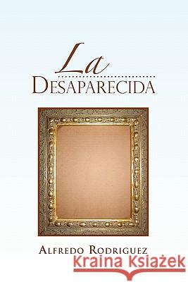 La Desaparecida Alfredo Rodriguez 9781462875870 Xlibris Corporation - książka