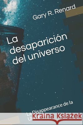 La desaparición del universo: La Disappearance de la Universe. Ramirez Cervantes, Luis Antonio, R. Renard, Gary 9798581513316 Independently Published - książka