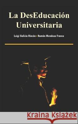 La DesEducacion Universitaria Ramon Mendoza Franco Luigi Galicia Rincon  9798392685561 Independently Published - książka