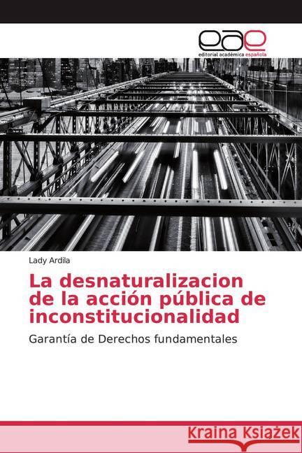 La desnaturalizacion de la acción pública de inconstitucionalidad : Garantía de Derechos fundamentales Ardila, Lady 9786139465873 Editorial Académica Española - książka