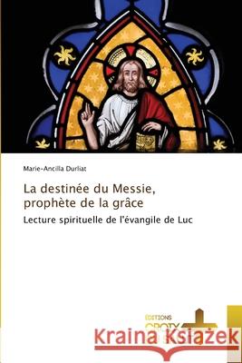 La destinée du Messie, prophète de la grâce Durliat, Marie-Ancilla 9786137376485 Ditions Croix Du Salut - książka