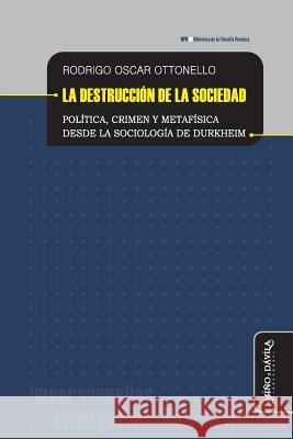 La destrucción de la sociedad: Política, crimen y metafísica desde la sociología de Durkheim Ottonello, Rodrigo 9788416467655 Mino y Davila Editores - książka