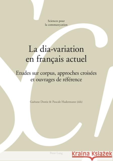 La Dia-Variation En Français Actuel: Etudes Sur Corpus, Approches Croisées Et Ouvrages de Référence Dostie, Gaétane 9783034316613 Peter Lang Gmbh, Internationaler Verlag Der W - książka